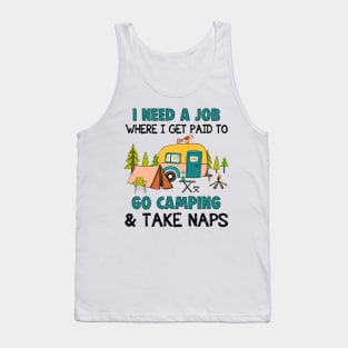 I Need A Job Where I Get Paid To Go Camping _ Take Naps Tank Top